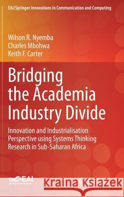 Bridging the Academia Industry Divide: Innovation and Industrialisation Perspective Using Systems Thinking Research in Sub-Saharan Africa Nyemba, Wilson R. 9783030704926 Springer
