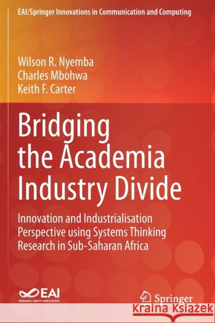 Bridging the Academia Industry Divide: Innovation and Industrialisation Perspective Using Systems Thinking Research in Sub-Saharan Africa Nyemba, Wilson R. 9783030704957