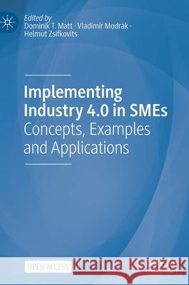 Implementing Industry 4.0 in Smes: Concepts, Examples and Applications Dominik T. Matt Vladim 9783030705152 Palgrave MacMillan