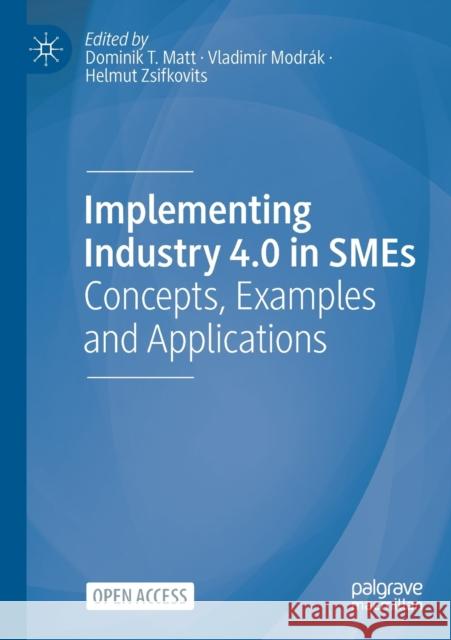 Implementing Industry 4.0 in Smes: Concepts, Examples and Applications Dominik T. Matt Vladim 9783030705183 Palgrave MacMillan