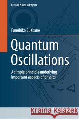 Quantum Oscillations: A Simple Principle Underlying Important Aspects of Physics Fumihiko Suekane 9783030705268 Springer