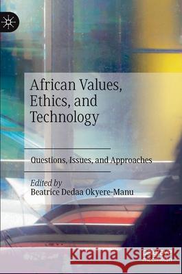 African Values, Ethics, and Technology: Questions, Issues, and Approaches Beatrice Dedaa Okyere-Manu 9783030705497 Palgrave MacMillan