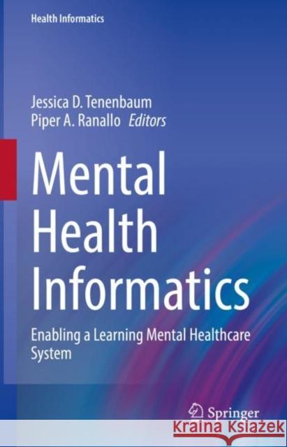Mental Health Informatics: Enabling a Learning Mental Healthcare System Jessica D. Tenenbaum Piper A. Ranallo 9783030705572 Springer