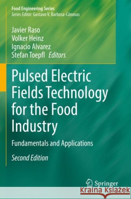 Pulsed Electric Fields Technology for the Food Industry: Fundamentals and Applications Javier Raso Volker Heinz Ignacio Alvarez 9783030705886