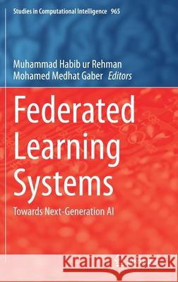 Federated Learning Systems: Towards Next-Generation AI Muhammad Habib Ur Rehman Mohamed Medhat Gaber 9783030706036 Springer
