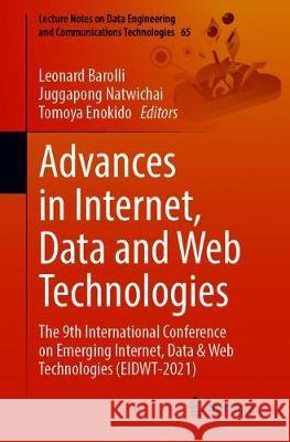 Advances in Internet, Data and Web Technologies: The 9th International Conference on Emerging Internet, Data & Web Technologies (Eidwt-2021) Leonard Barolli Juggapong Natwichai Tomoya Enokido 9783030706388