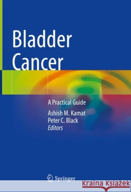 Bladder Cancer: A Practical Guide Ashish M. Kamat Peter C. Black 9783030706456