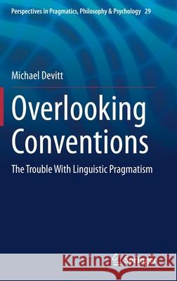 Overlooking Conventions: The Trouble with Linguistic Pragmatism Michael Devitt 9783030706524