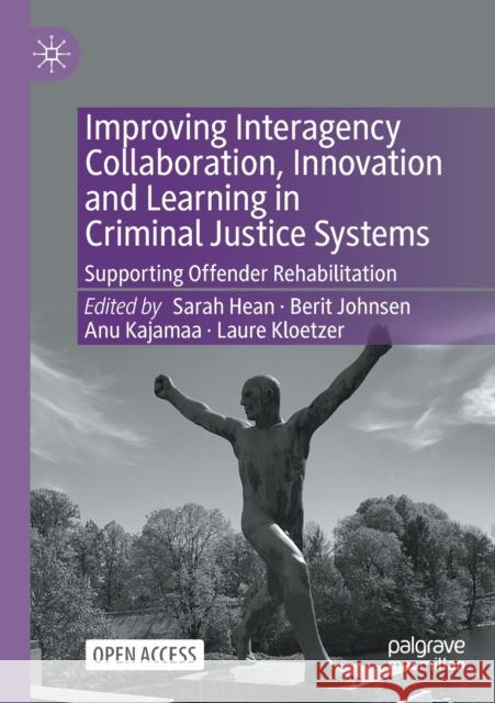 Improving Interagency Collaboration, Innovation and Learning in Criminal Justice Systems: Supporting Offender Rehabilitation Sarah Hean Berit Johnsen Laure Kloetzer 9783030706630