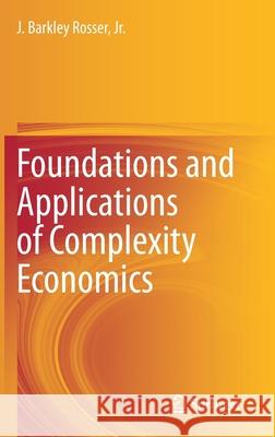 Foundations and Applications of Complexity Economics J. Barkley Rosse 9783030706678 Springer