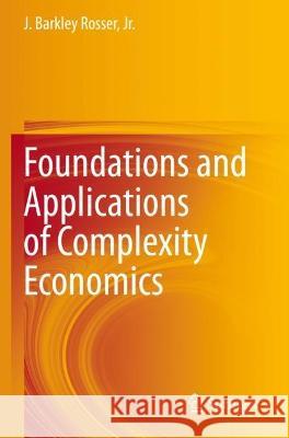 Foundations and Applications of Complexity Economics J. Barkley Rosser, Jr. 9783030706708