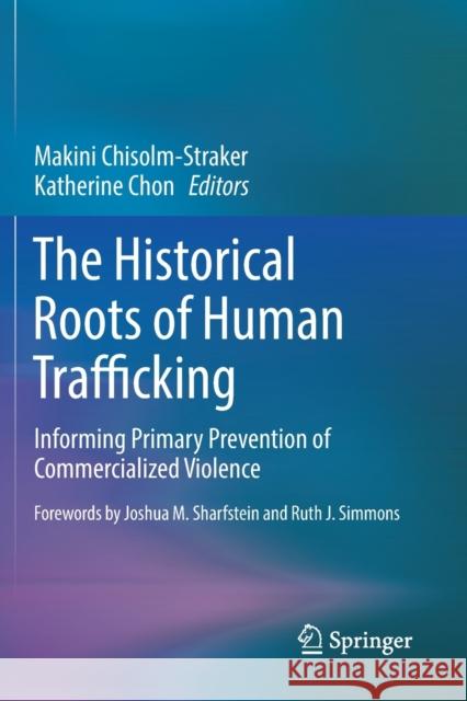 The Historical Roots of Human Trafficking: Informing Primary Prevention of Commercialized Violence Chisolm-Straker, Makini 9783030706777 Springer International Publishing