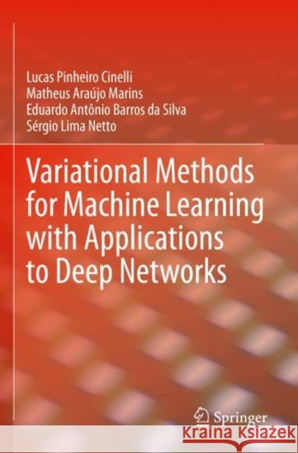 Variational Methods for Machine Learning with Applications to Deep Networks Lucas Pinheiro Cinelli, Matheus Araújo Marins, Barros da Silva, Eduardo Antônio 9783030706814 Springer International Publishing