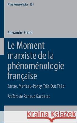 Le Moment Marxiste de la Phénoménologie Française: Sartre, Merleau-Ponty, Trần Đức Thảo Feron, Alexandre 9783030706890 Springer