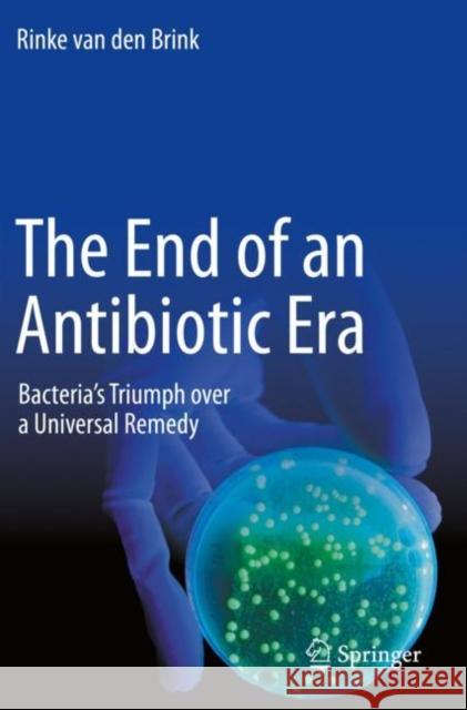The End of an Antibiotic Era: Bacteria's Triumph Over a Universal Remedy Rinke Va 9783030707224 Springer Nature Switzerland AG