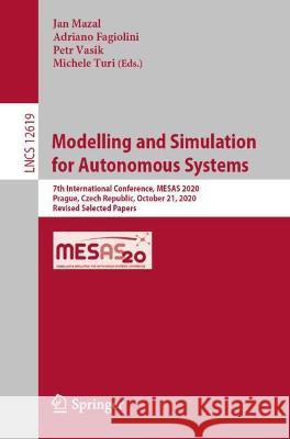 Modelling and Simulation for Autonomous Systems: 7th International Conference, Mesas 2020, Prague, Czech Republic, October 21, 2020, Revised Selected Jan Mazal Adriano Fagiolini Petr Vasik 9783030707392