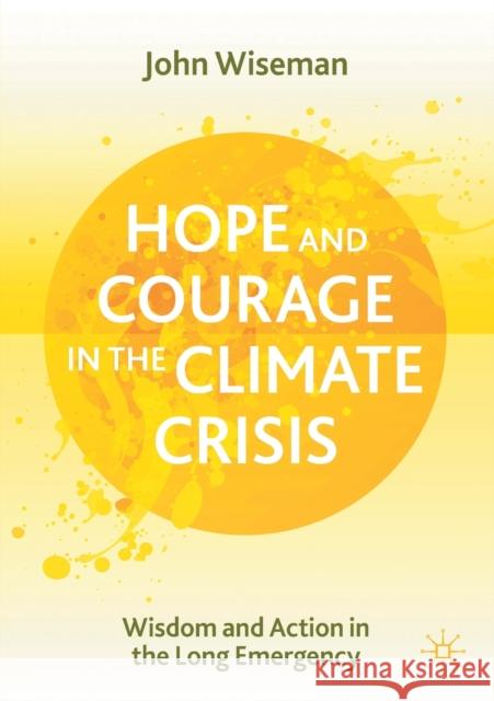 Hope and Courage in the Climate Crisis: Wisdom and Action in the Long Emergency John Wiseman 9783030707422