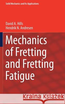 Mechanics of Fretting and Fretting Fatigue David a. Hills Hendrik N. Andresen 9783030707453