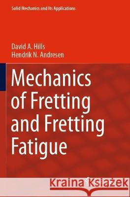 Mechanics of Fretting and Fretting Fatigue David A. Hills, Hendrik N. Andresen 9783030707484