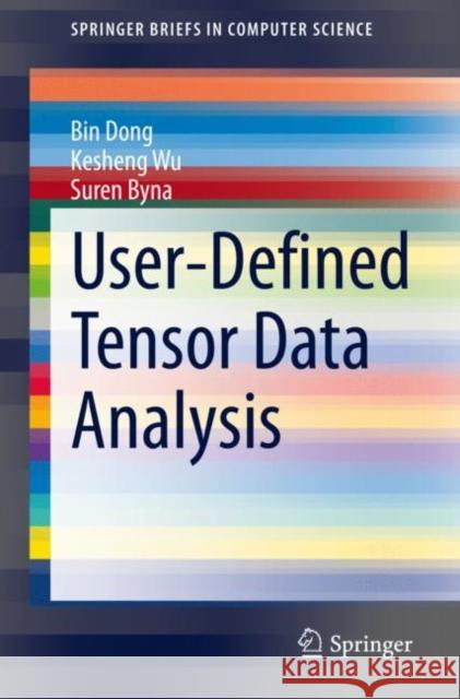 User-Defined Tensor Data Analysis Bin Dong Kesheng Wu Suren Byna 9783030707491 Springer