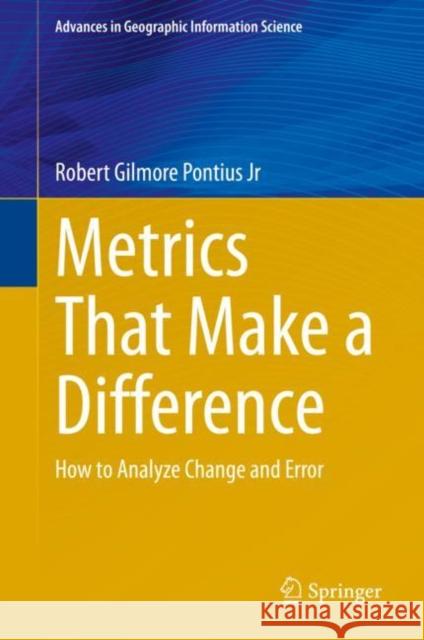Metrics That Make a Difference: How to Analyze Change and Error Pontius Jr, Robert Gilmore 9783030707644 Springer