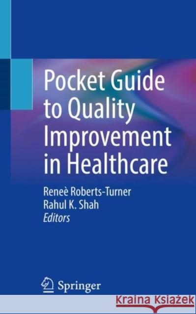 Pocket Guide to Quality Improvement in Healthcare Renee Roberts-Turner Rahul K. Shah 9783030707798 Springer
