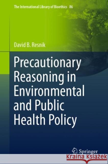 Precautionary Reasoning in Environmental and Public Health Policy David B. Resnik 9783030707903 Springer