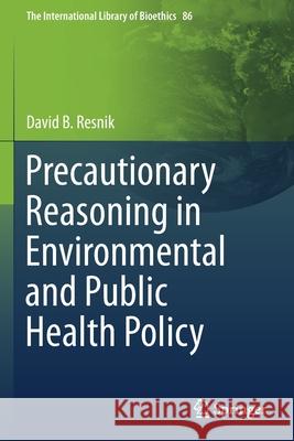 Precautionary Reasoning in Environmental and Public Health Policy David B. Resnik 9783030707934 Springer International Publishing
