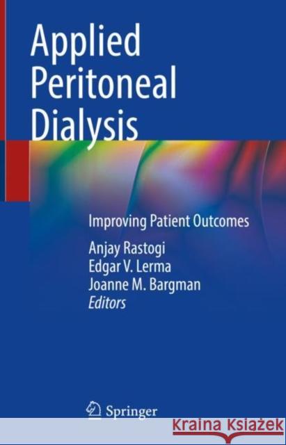 Applied Peritoneal Dialysis: Improving Patient Outcomes Anjay Rastogi Edgar V. Lerma Joanne M. Bargman 9783030708962