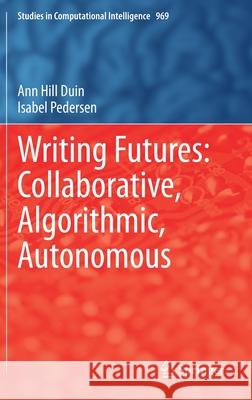 Writing Futures: Collaborative, Algorithmic, Autonomous Ann Hill Duin Isabel Pedersen 9783030709273