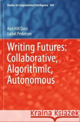 Writing Futures: Collaborative, Algorithmic, Autonomous Ann Hill Duin, Isabel Pedersen 9783030709303 Springer International Publishing