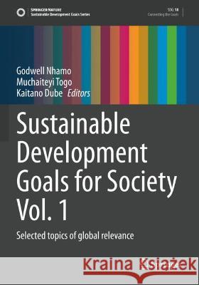 Sustainable Development Goals for Society Vol. 1: Selected Topics of Global Relevance Nhamo, Godwell 9783030709501