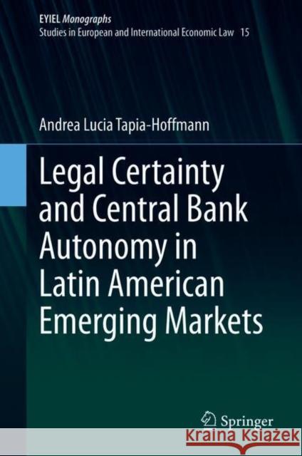 Legal Certainty and Central Bank Autonomy in Latin American Emerging Markets Andrea Lucia Tapia-Hoffmann 9783030709853
