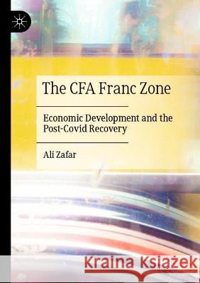 The Cfa Franc Zone: Economic Development and the Post-Covid Recovery Zafar, Ali 9783030710088 Springer International Publishing