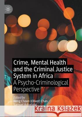 Crime, Mental Health and the Criminal Justice System in Africa: A Psycho-Criminological Perspective Chan 9783030710262