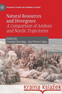 Natural Resources and Divergence: A Comparison of Andean and Nordic Trajectories Cristi Ducoing Jos 9783030710439 Palgrave MacMillan