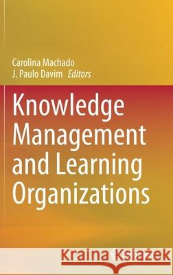 Knowledge Management and Learning Organizations Carolina Machado J. Paulo Davim 9783030710781 Springer