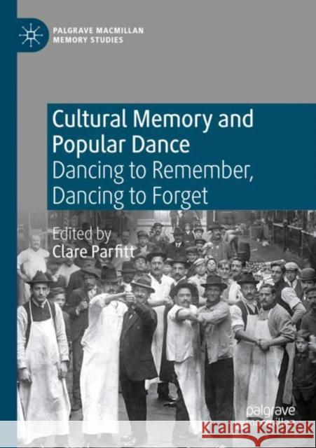 Cultural Memory and Popular Dance: Dancing to Remember, Dancing to Forget Clare Parfitt 9783030710859