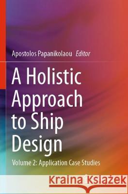 A Holistic Approach to Ship Design: Volume 2: Application Case Studies Papanikolaou, Apostolos 9783030710934 Springer International Publishing