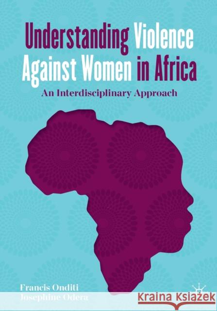 Understanding Violence Against Women in Africa: An Interdisciplinary Approach Francis Onditi Josephine Odera 9783030710941