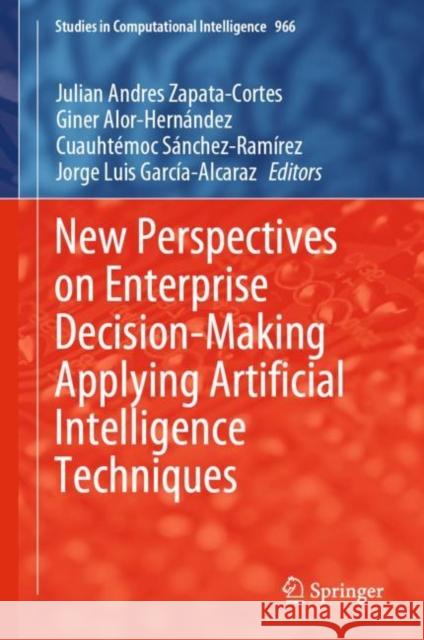 New Perspectives on Enterprise Decision-Making Applying Artificial Intelligence Techniques Juli Zapata-Cortes Giner Alor-Hern 9783030711146