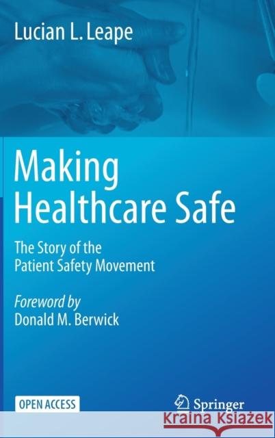 Making Healthcare Safe: The Story of the Patient Safety Movement Lucian L. Leape 9783030711221