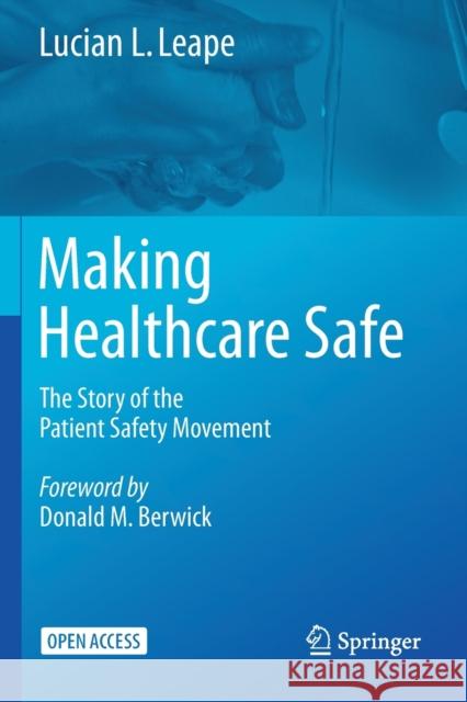 Making Healthcare Safe: The Story of the Patient Safety Movement Lucian L. Leape 9783030711252