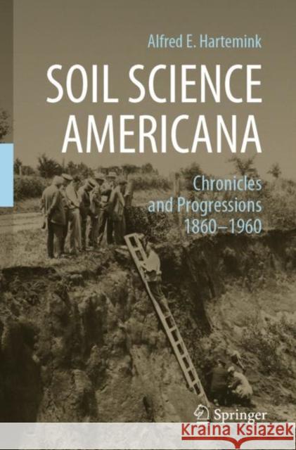 Soil Science Americana: Chronicles and Progressions 1860─1960 Hartemink, Alfred E. 9783030711375