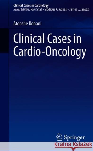 Clinical Cases in Cardio-Oncology Atooshe Rohani 9783030711542 Springer