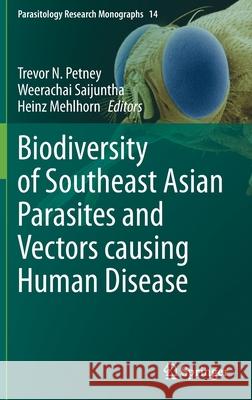 Biodiversity of Southeast Asian Parasites and Vectors Causing Human Disease Trevor Petney Weerachai Saijuntha Heinz Mehlhorn 9783030711603 Springer