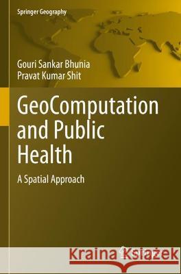 GeoComputation and Public Health: A Spatial Approach Bhunia, Gouri Sankar 9783030712006
