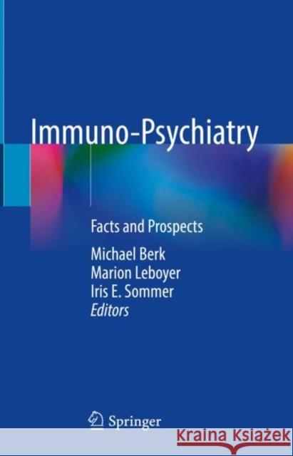 Immuno-Psychiatry: Facts and Prospects Michael Berk Marion Leboyer Iris Sommer 9783030712280