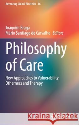 Philosophy of Care: New Approaches to Vulnerability, Otherness and Therapy Joaquim Braga M 9783030712402 Springer