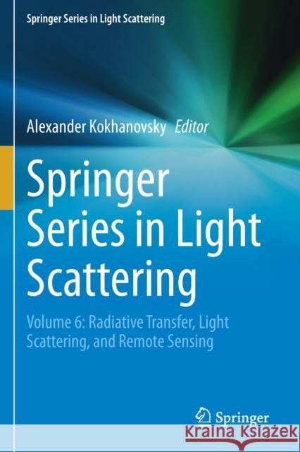 Springer Series in Light Scattering: Volume 6: Radiative Transfer, Light Scattering, and Remote Sensing Kokhanovsky, Alexander 9783030712563